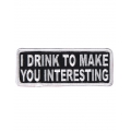 Нашивка "I drink to make you more interesting" (Я пью, чтоб...)